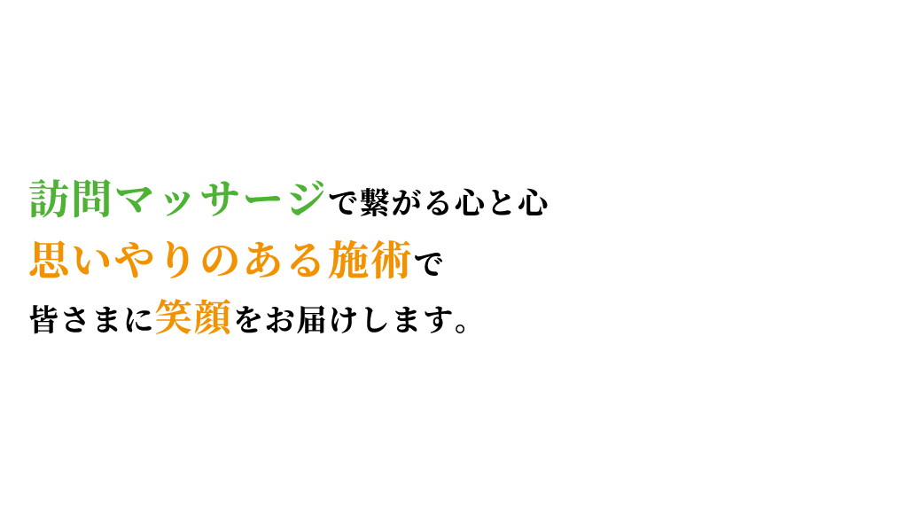 訪問マッサージで繋がる心と心 思いやりのある施術で皆さまに笑顔をお届けします。